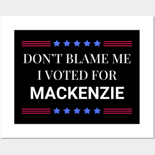 Don't Blame Me I Voted For Mackenzie Posters and Art